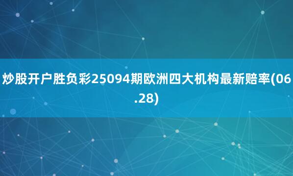 炒股开户胜负彩25094期欧洲四大机构最新赔率(06.28)