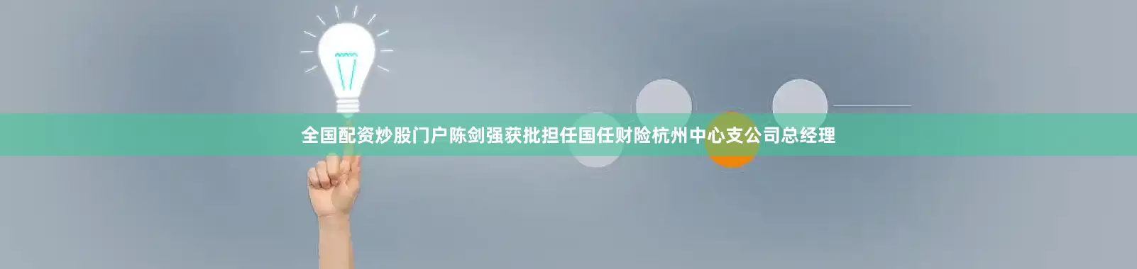 全国配资炒股门户陈剑强获批担任国任财险杭州中心支公司总经理
