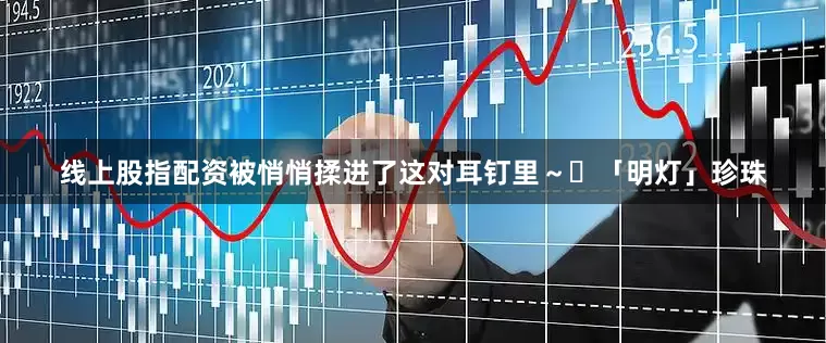 线上股指配资被悄悄揉进了这对耳钉里～✨「明灯」珍珠