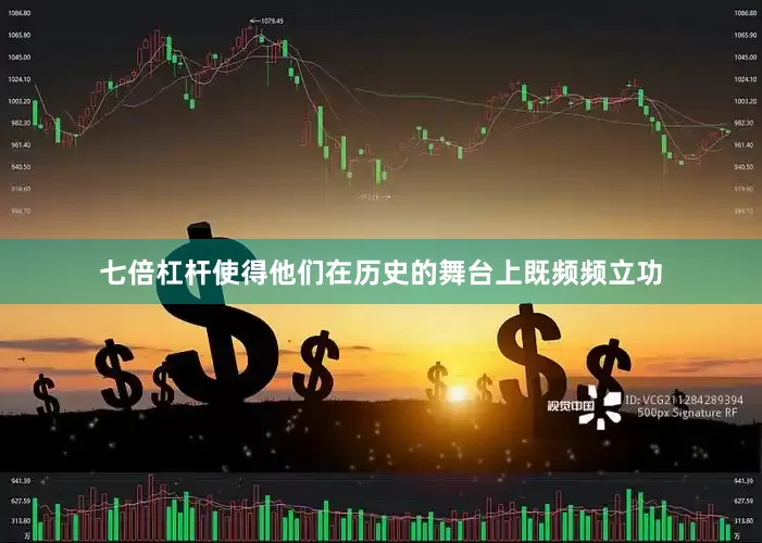 七倍杠杆使得他们在历史的舞台上既频频立功