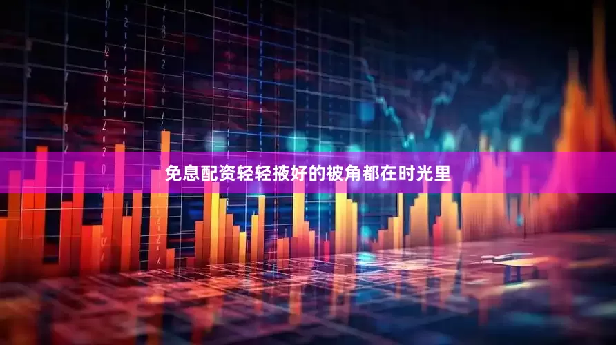 免息配资轻轻掖好的被角都在时光里