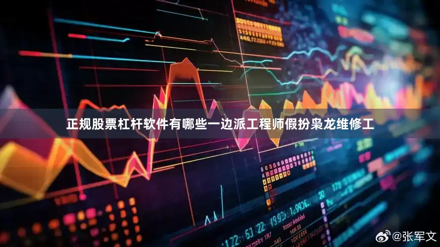 正规股票杠杆软件有哪些一边派工程师假扮枭龙维修工