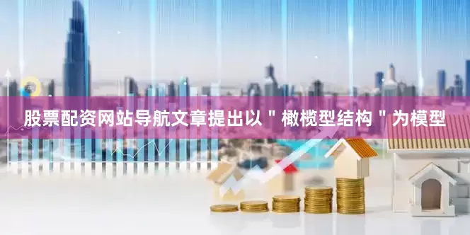 股票配资网站导航文章提出以＂橄榄型结构＂为模型
